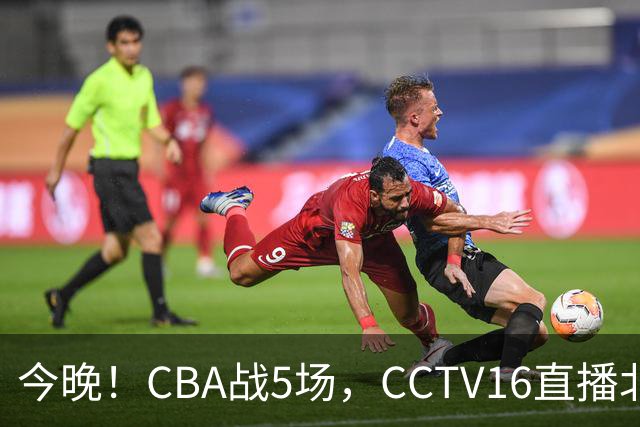 今晚！CBA战5场，CCTV16直播北京首钢，广东男篮+最水总冠军分别出战