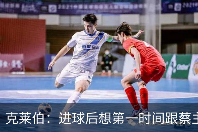 克莱伯：进球后想第一时间跟蔡主席分享喜悦，希望他能开心