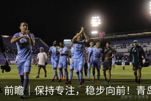 前瞻｜保持专注，稳步向前！青岛崂山啤酒主场对阵北京首钢