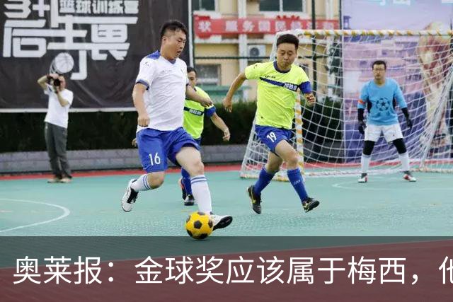 奥莱报：金球奖应该属于梅西，他的热爱和感染力超越了比赛结果