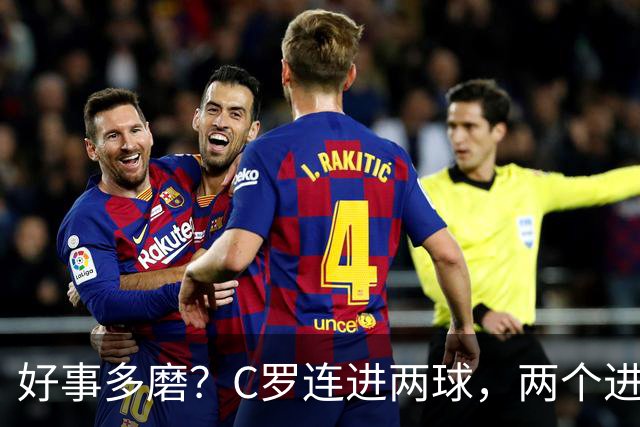 好事多磨？C罗连进两球，两个进球一个恐要易主，另一个直接取消