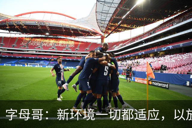 字母哥：新环境一切都适应，以放松心态开启新赛季