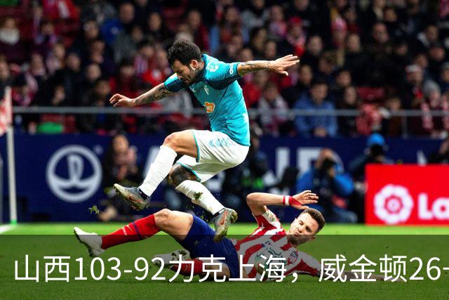 山西103-92力克上海，威金顿26+8，张镇麟19分，拉塞尔18+10