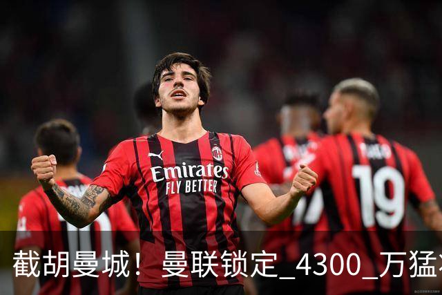 截胡曼城！曼联锁定 4300 万猛将！阿根廷天才冬窗或驰援红魔