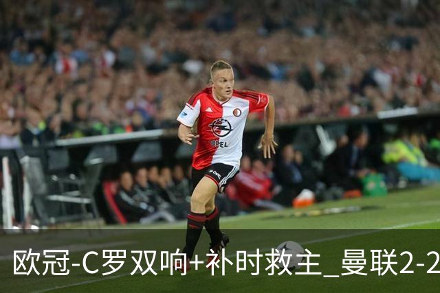欧冠-C罗双响+补时救主 曼联2-2客平亚特兰大