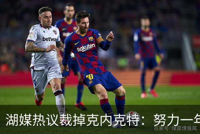 湖媒热议裁掉克内克特：努力一年没找到下家 更看重布朗尼 选他就是错误