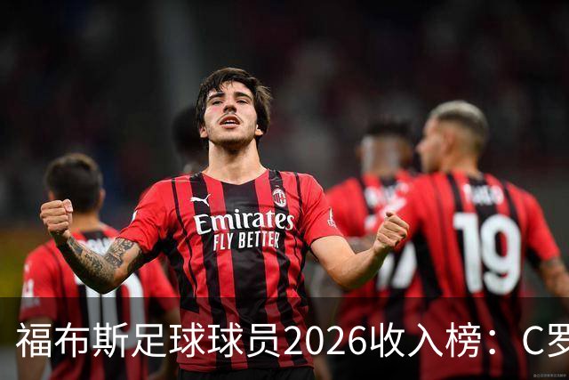 福布斯足球球员2026收入榜：C罗3亿美元居首，亚马尔升至第6