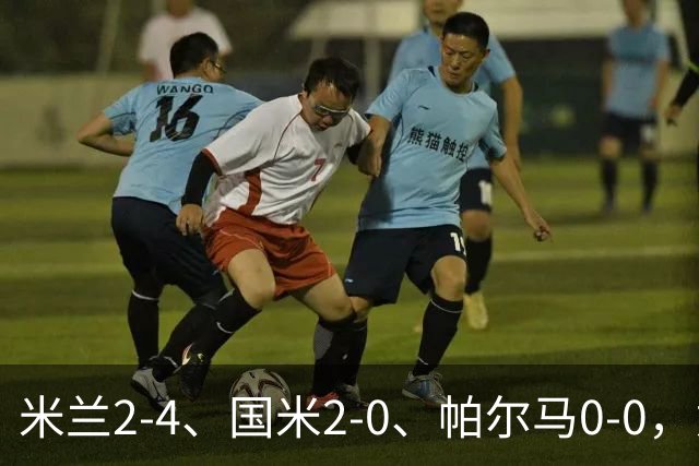 米兰2-4、国米2-0、帕尔马0-0，意甲积分榜出炉，国米重回榜首