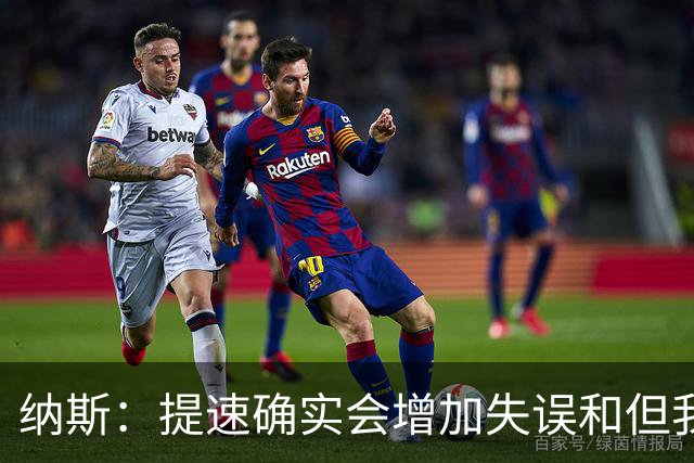 纳斯：提速确实会增加失误&但我不太能接受 我们需要让传球更稳妥
