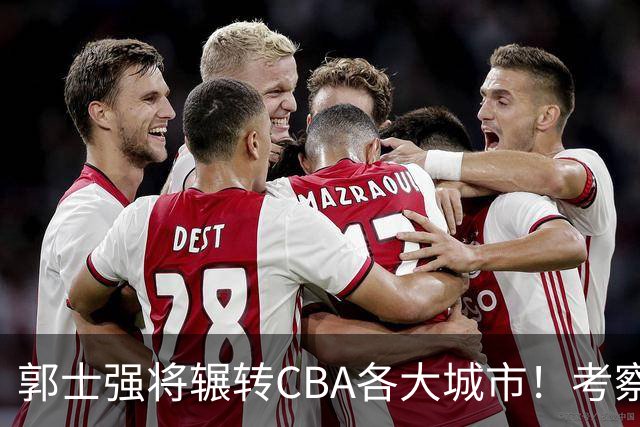 郭士强将辗转CBA各大城市！考察球员，备战11月份世预赛