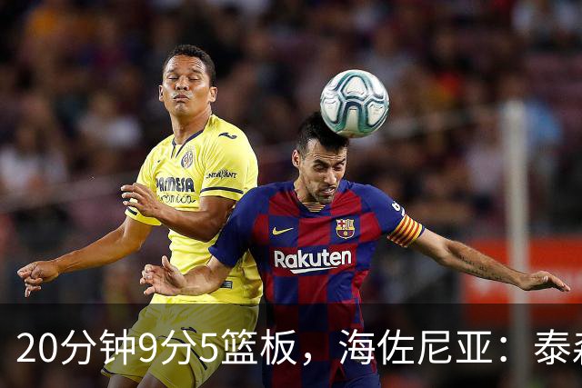 20分钟9分5篮板，海佐尼亚：泰森为赢球做出了重要贡献