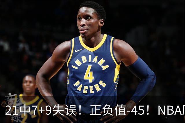 21中7+9失误！正负值-45！NBA历史最差首秀，威尔逊超越风雪哥