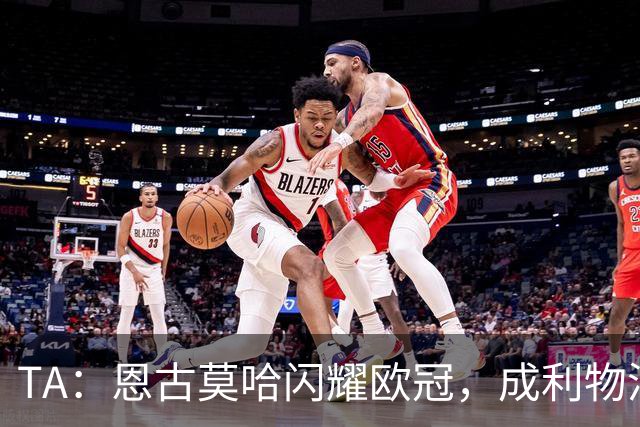 TA：恩古莫哈闪耀欧冠，成利物浦队史欧洲赛事最年轻助攻球员